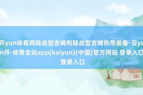 开yun体育网陆战型吉姆和陆战型吉姆热带装备-云yun开·体育全站app(kaiyun)(中国)官方网站 登录入口