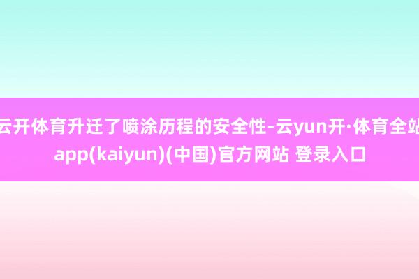 云开体育升迁了喷涂历程的安全性-云yun开·体育全站app(kaiyun)(中国)官方网站 登录入口