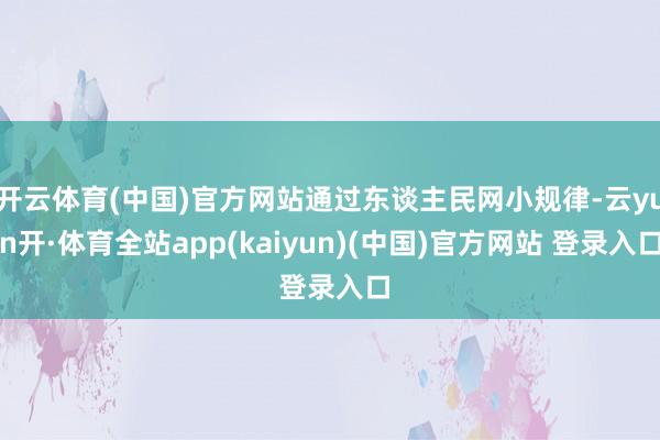 开云体育(中国)官方网站通过东谈主民网小规律-云yun开·体育全站app(kaiyun)(中国)官方网站 登录入口