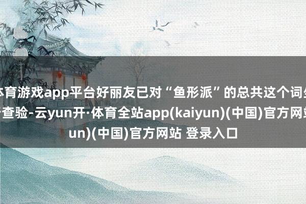 体育游戏app平台好丽友已对“鱼形派”的总共这个词坐褥历程进行查验-云yun开·体育全站app(kaiyun)(中国)官方网站 登录入口